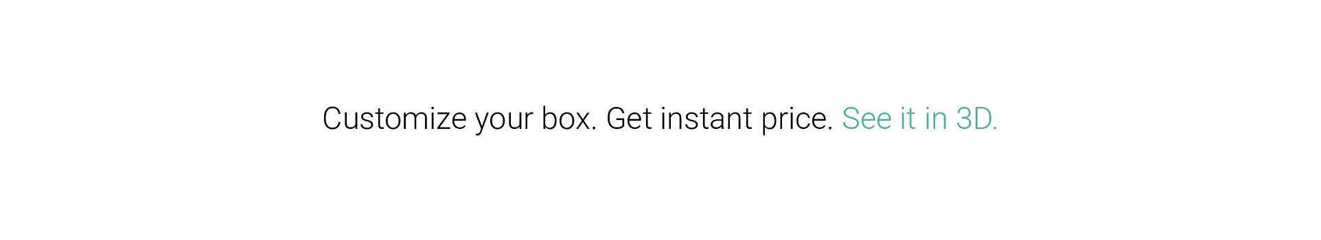 Create your own packaging, check the price, and view the 3D model